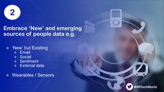 4
2
Embrace ‘New’ and emerging
sources of people data e.g.
+  ‘New’ but Existing
+  Email
+  Social
+  Sentiment
+  Extern...