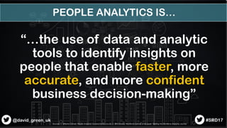 4
“…the use of data and analytic
tools to identify insights on
people that enable faster, more
accurate, and more confiden...