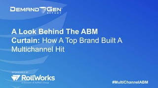 #MultiChannelABM
SPONSORED BY
A Look Behind The ABM
Curtain: How A Top Brand Built A
Multichannel Hit
 