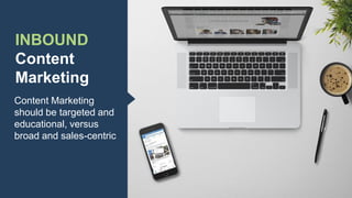 Content Marketing
should be targeted and
educational, versus
broad and sales-centric
INBOUND
Content
Marketing
 
