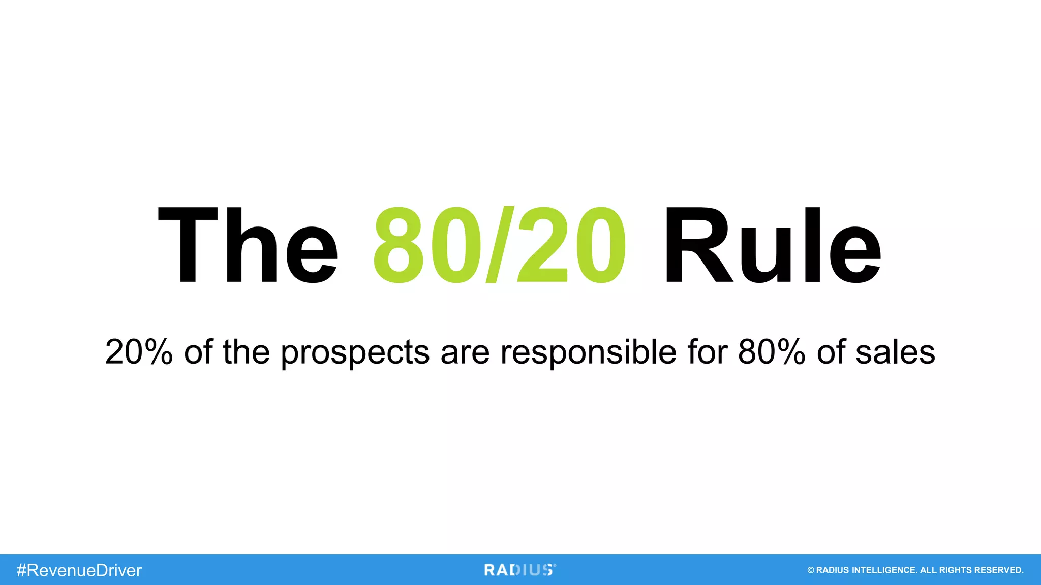 © RADIUS INTELLIGENCE. ALL RIGHTS RESERVED.#RevenueDriver
The 80/20 Rule
20% of the prospects are responsible for 80% of sales
 