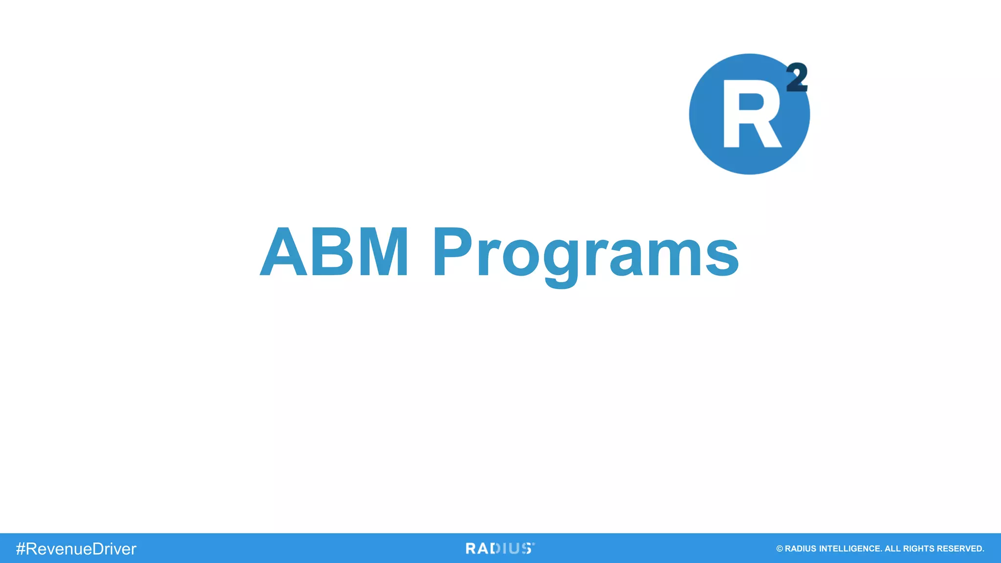 © RADIUS INTELLIGENCE. ALL RIGHTS RESERVED.#RevenueDriver
ABM Programs
 