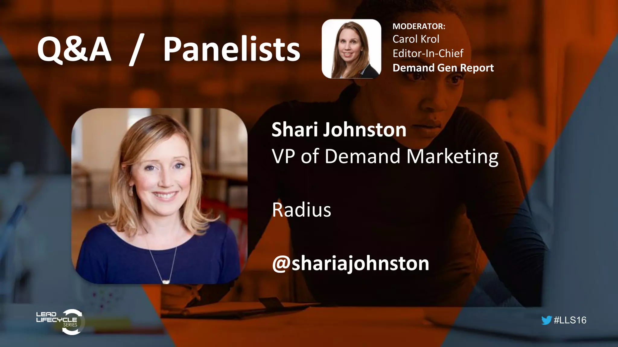 #LLS16
Q&A / Panelists
MODERATOR:
Carol Krol
Editor-In-Chief
Demand Gen Report
Shari Johnston
VP of Demand Marketing
Radius
@shariajohnston
 