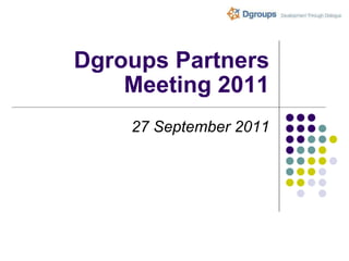 Dgroups Partners Meeting 2011 27 September 2011 