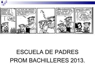 ESCUELA DE PADRES
PROM BACHILLERES 2013.