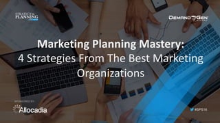 #SPS16
SPONSORED BY:
Marketing	Planning	Mastery:	
4	Strategies	From	The	Best	Marketing	
Organizations
 