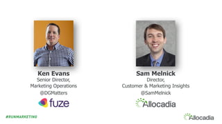 Sam Melnick
Director,
Customer & Marketing Insights
@SamMelnick
Ken Evans
Senior Director,
Marketing Operations
@DGMatters
 
