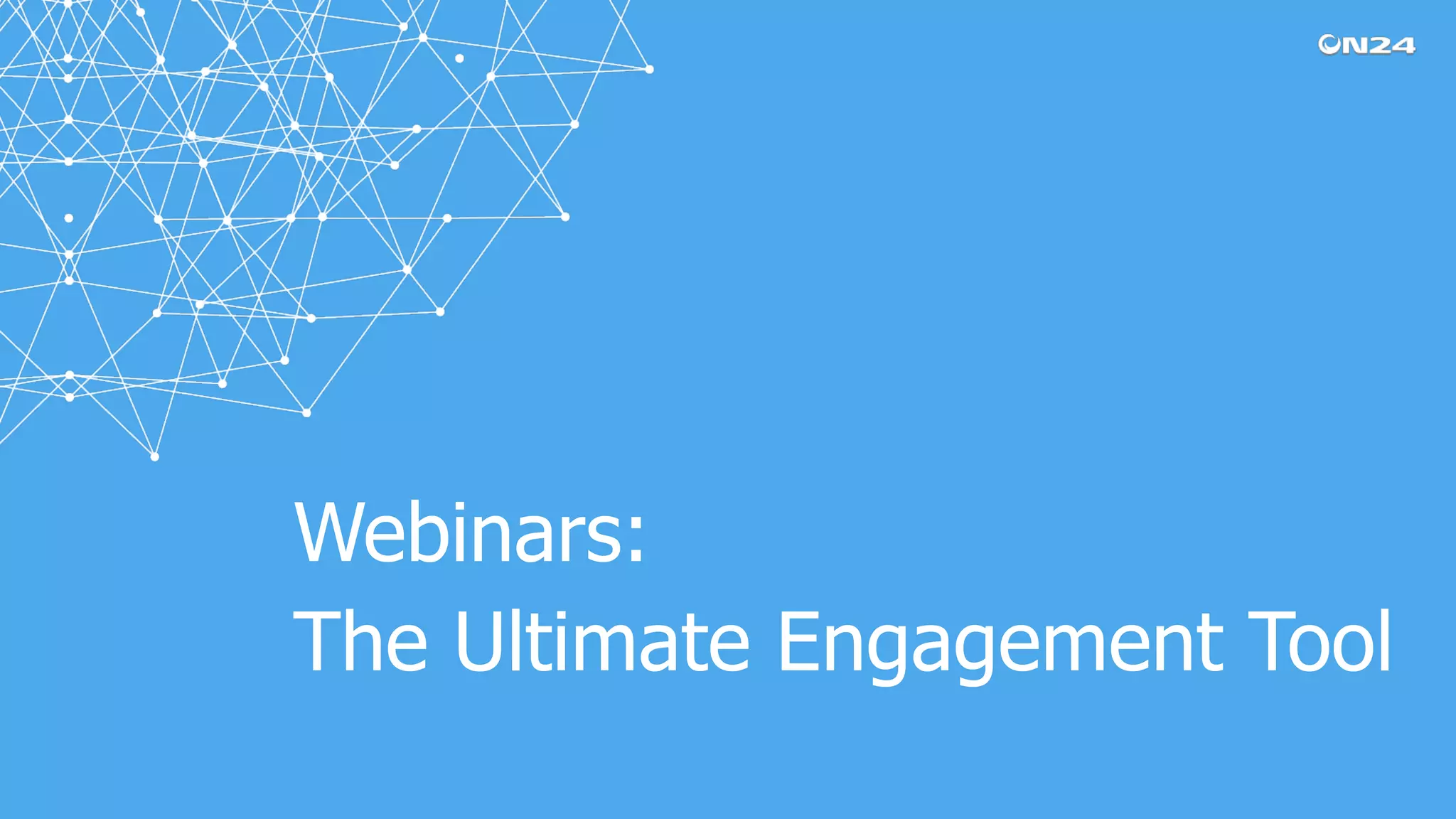 Webinars:
The Ultimate Engagement Tool
 