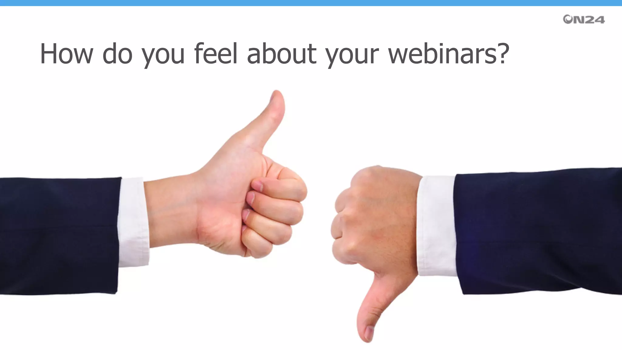 How do you feel about your webinars?
21©2016 ON24, Inc. All Rights Reserved. | ON24, Inc. Confidential.
 