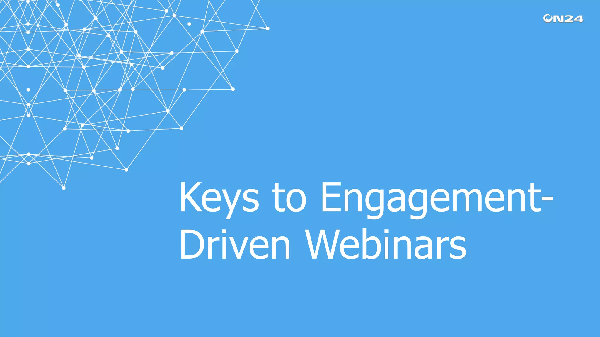 Keys to Engagement-
Driven Webinars
 