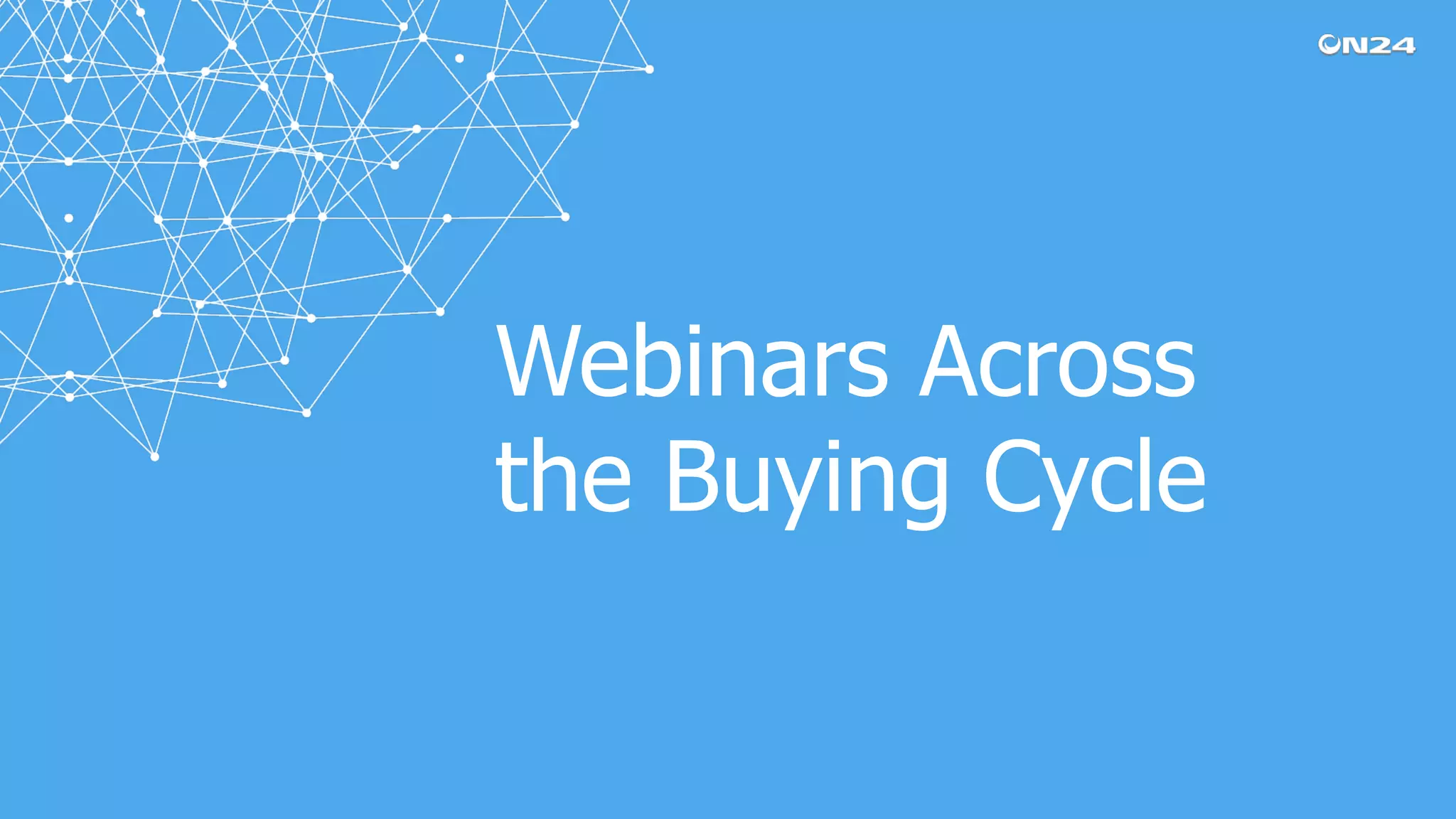 Webinars Across
the Buying Cycle
 
