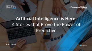 #SPS16
SPONSORED BY:
Artificial	Intelligence	is	Here:
4	Stories	that	Prove	the	Power	of	
Predictive
 