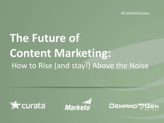 The Future of
Content Marketing:
How to Rise (and stay!) Above the Noise
#ContentSuccess
 