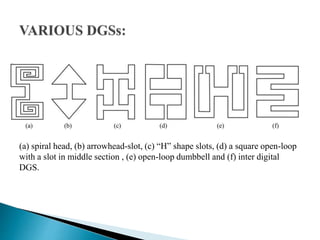 (a) spiral head, (b) arrowhead-slot, (c) “H” shape slots, (d) a square open-loop
with a slot in middle section , (e) open-loop dumbbell and (f) inter digital
DGS.
 