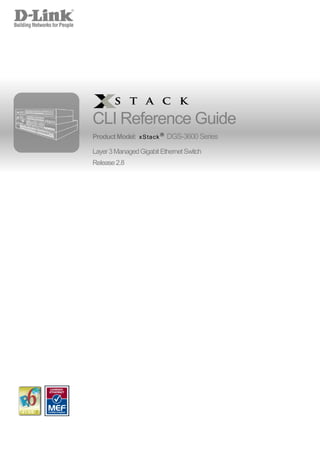 CLI Reference Guide
ProductModel: xStack®
DGS-3600Series
Layer3ManagedGigabitEthernetSwitch
Release2.8
 