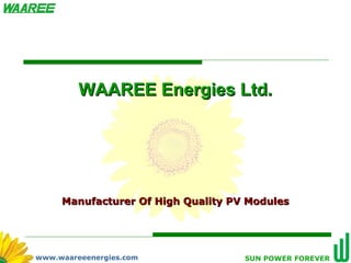 WAAREE Energies Ltd.

Manufacturer Of High Quality PV Modules

www.waareeenergies.com

SUN POWER FOREVER

 