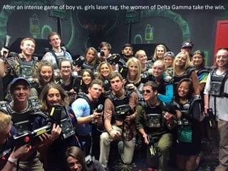 After an intense game of boy vs. girls laser tag, the women of Delta Gamma take the win.
 