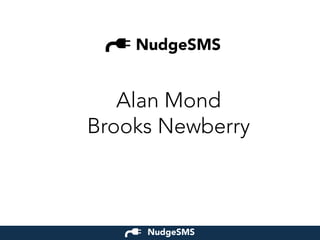 NudgeSMS
Alan Mond
Brooks Newberry
NudgeSMS
 