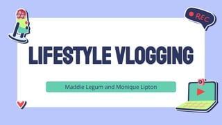 LifestyleVlogging
Maddie Legum and Monique Lipton
 