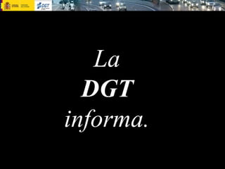 La
  DGT
informa.
 