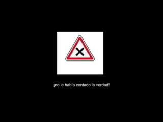 ¡no le había contado la verdad!