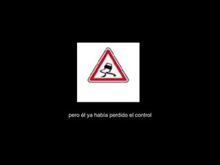 pero él ya había perdido el control