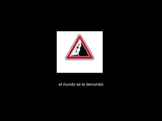 el mundo se le derrumbó