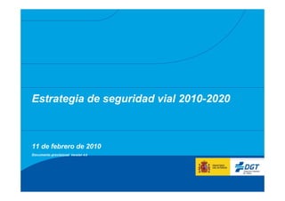 Estrategia de seguridad vial 2010-2020



11 de febrero de 2010
Documento provisional Versión 4.0
 