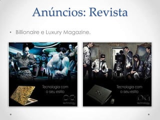 Anúncios: Revista
• Billionaire e Luxury Magazine.
 