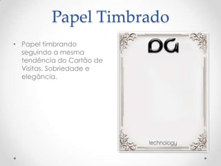Papel Timbrado
• Papel timbrando
seguindo a mesma
tendência do Cartão de
Visitas. Sobriedade e
elegância.
 