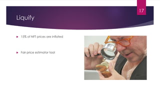 Liquify
 15% of NFT prices are inflated
 Fair price estimator tool
17
 