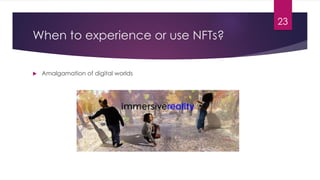 When to experience or use NFTs?
23
 Amalgamation of digital worlds
 