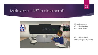 Metaverse – NFT in classroom?
26
Virtual Jackets
Virtual Artworks
Virtual Markers
Virtual fashion is
becoming ubiquitous
 