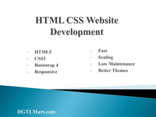 • HTML5
• CSS3
• Bootstrap 4
• Responsive
• Fast
• Scaling
• Low Maintenance
• Better Themes
DGTLMart.com
 