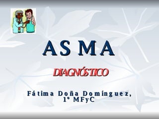 ASMA DIAGNÓSTICO Fátima Doña Domínguez, 1º MFyC 