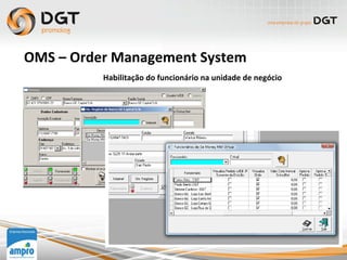 OMS	
  –	
  Order	
  Management	
  System	
  
Habilitação	
  do	
  funcionário	
  na	
  unidade	
  de	
  negócio	
  
 