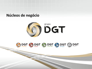 Núcleos	
  de	
  negócio	
  
 