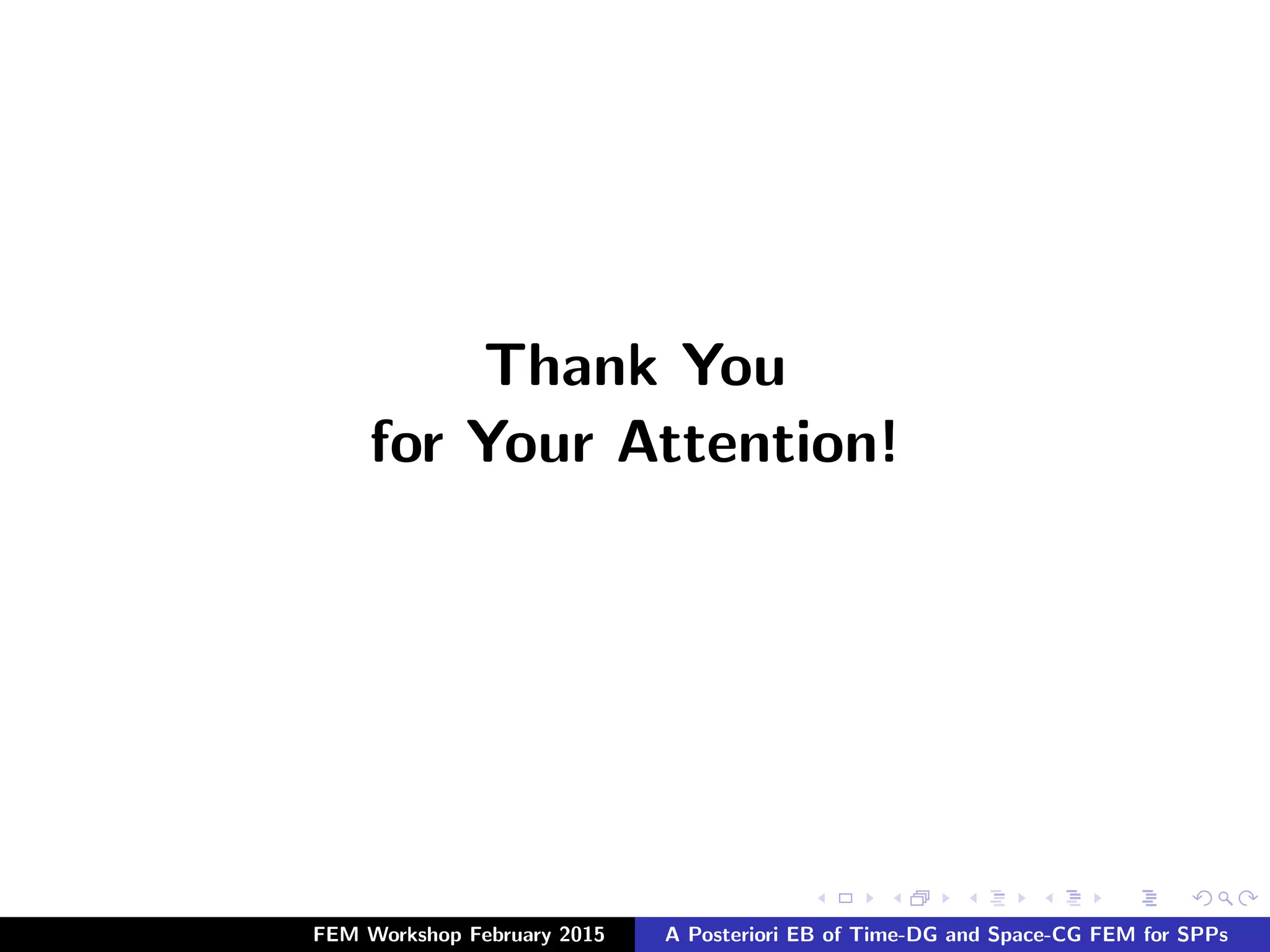 Thank You
for Your Attention!
FEM Workshop February 2015 A Posteriori EB of Time-DG and Space-CG FEM for SPPs
 