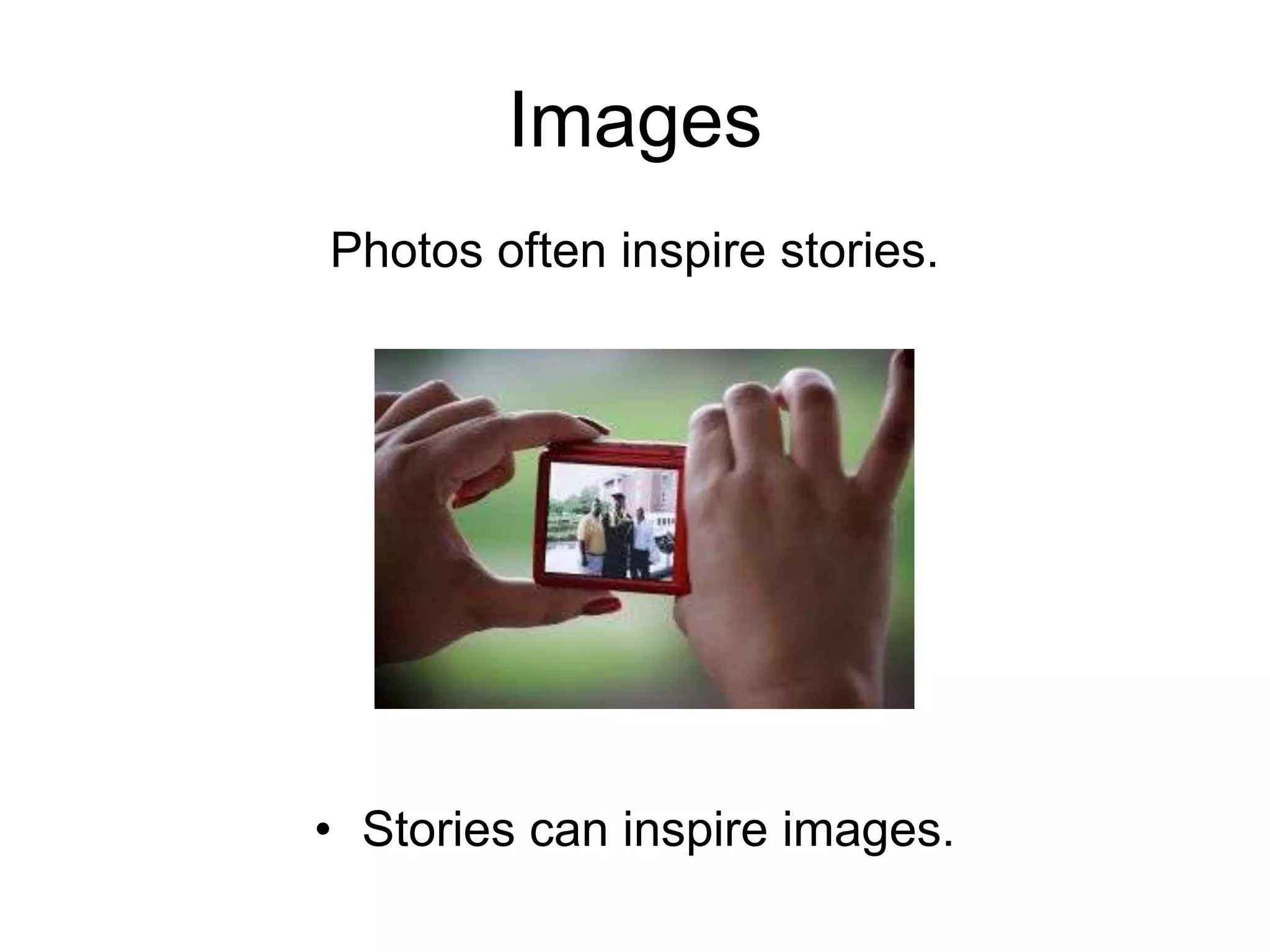 ImagesPhotos often inspire stories.Stories can inspire images.  