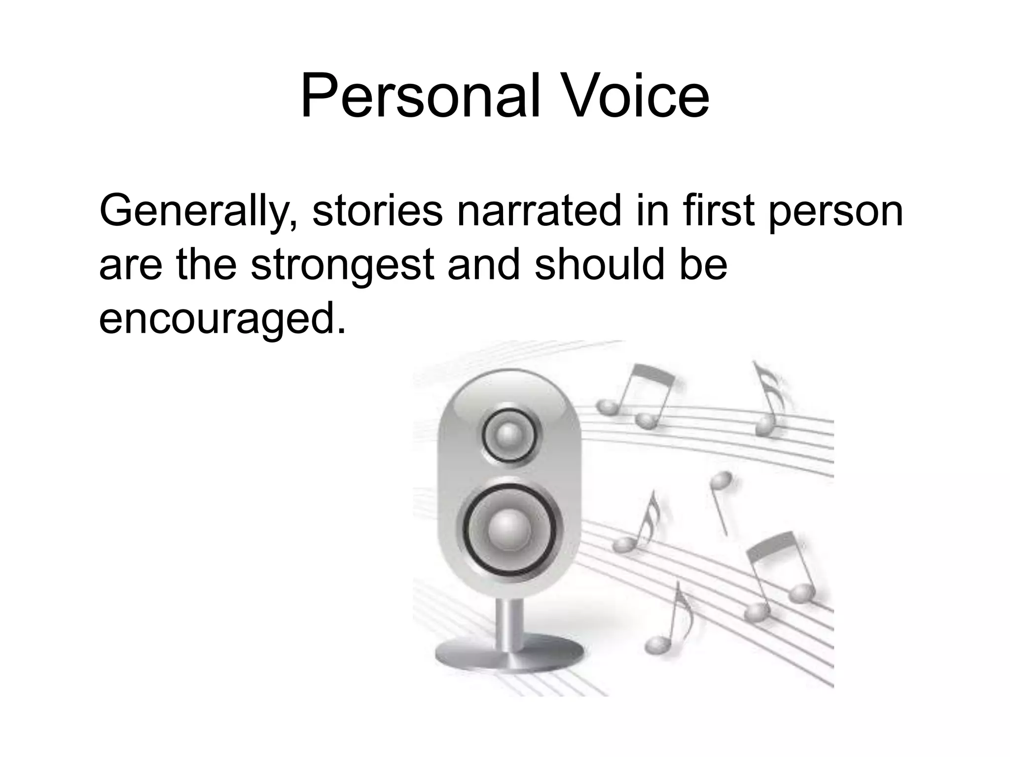 Personal Voice	Generally, stories narrated in first person are the strongest and should be encouraged.