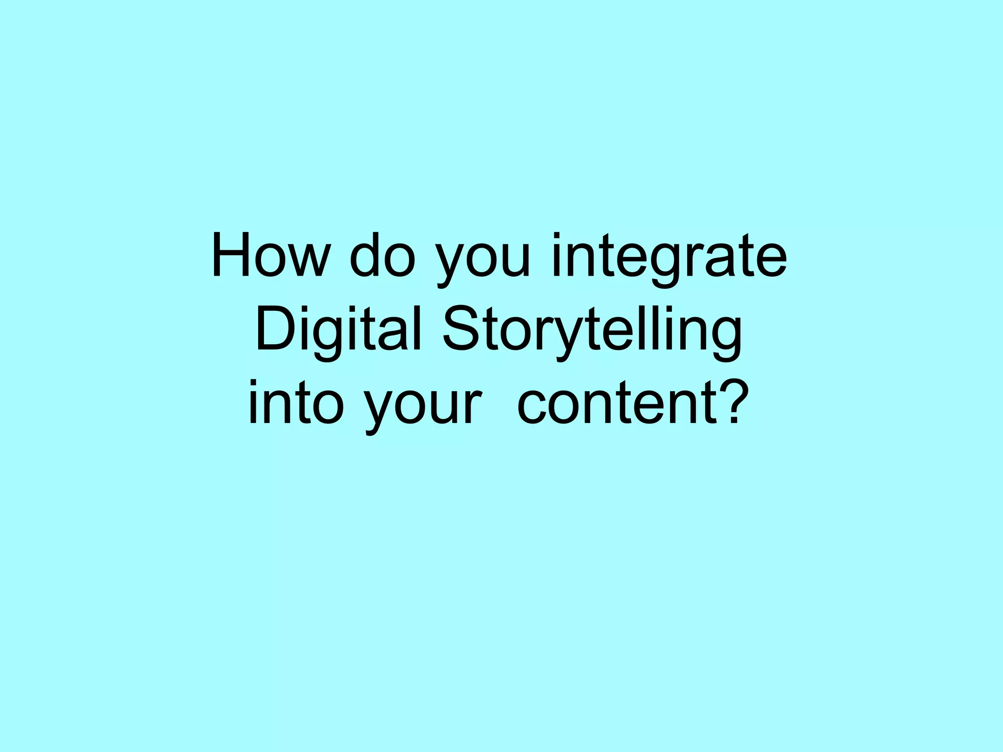 How do you integrate Digital Storytelling into your  content?