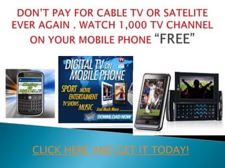 DON’T PAY FOR CABLE TV OR SATELITE EVER AGAIN . WATCH 1,000 TV CHANNEL ON YOUR MOBILE PHONE “FREE” CLICK HERE AND GET IT TODAY! 