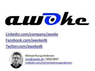 Linkedin.com/company/awoke
Facebook.com/awokedk
Twitter.com/awokedk
Michael Rurup Andersen
mra@awoke.dk / 3056 9097
Linkedin.com/in/michaelrurupandersen
 