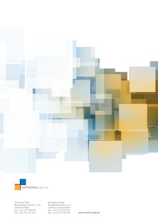 www.mota-engil.pt
Escritórios Porto
Rua do Rego Lameiro, n.º 38
4300-454 Porto
tel.: +351 225 190 300
fax: +351 225 191 261
Escritórios Lisboa
Rua Mário Dionísio, n.º 2
2799-557 Linda-a-Velha
tel.: +351 214 158 200
fax:	 +351 214 158 700
 