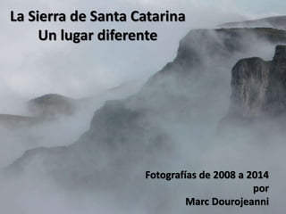 La Sierra de Santa Catarina
Un lugar diferente
Fotografías de 2008 a 2014
por
Marc Dourojeanni
 
