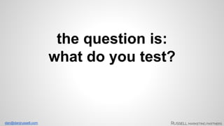 dan@danjrussell.com 
the question is: 
what do you test? 
 