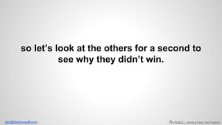 so let’s look at the others for a second to 
dan@danjrussell.com 
see why they didn’t win. 
 
