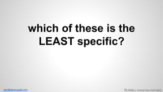 dan@danjrussell.com 
which of these is the 
LEAST specific? 
 