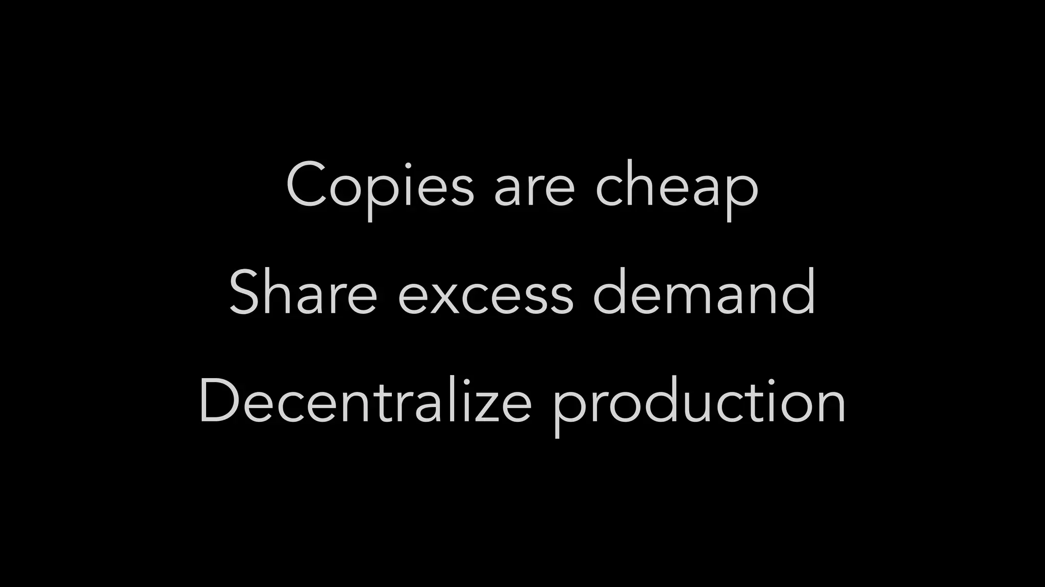 @DEGoodmanWilson
Decentralize production
Copies are cheap
Share excess demand