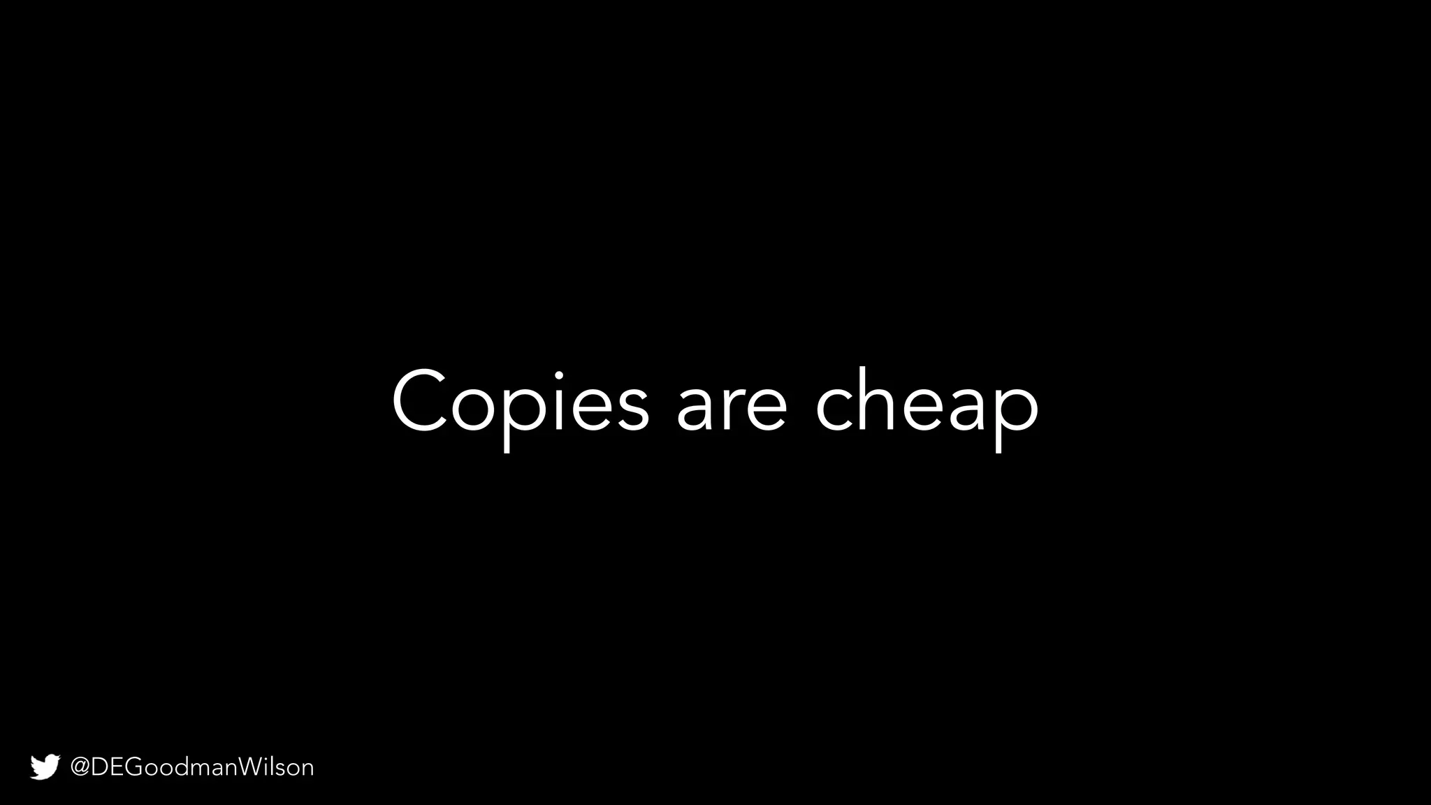 @DEGoodmanWilson
Copies are cheap